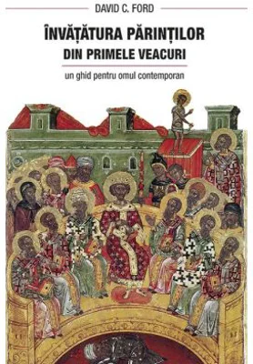 Invatatura Parintilor din primele veacuri. Un ghid pentru omul contemporan