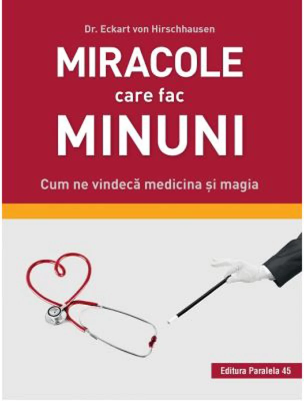 Miracole care fac minuni. Cum ne vindeca medicina si magia - Eckart von Hirschhausen