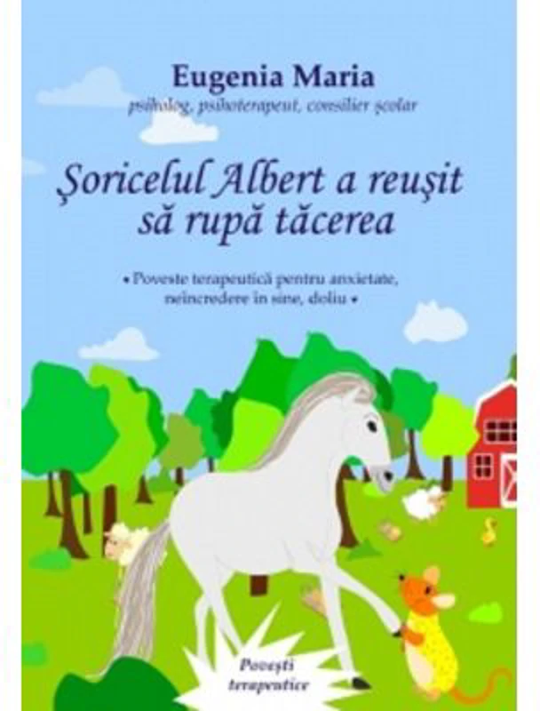 Soricelul Albert a reusit sa rupa tacerea. Poveste terapeutica pentru anxietate, neincredere in sine, doliu - Eugenia Maria