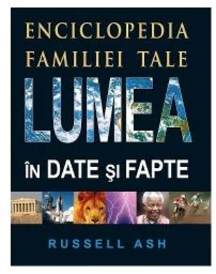 Lumea in date si fapte. Enciclopedia familiei tale. Editia 2 - Russell Ash