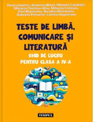 Teste de limba, comunicare si literatura. Ghid de lucru pentru clasa a 4-a - Dorina Apetrei