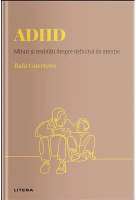 Volumul 12. Descopera Psihologia. ADHD. Mituri si realitati despre deficitul de atentie - Rafa Guerrero