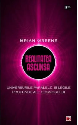 Realitatea ascunsa. Universurile paralele si legile profunde ale cosmosului - Brian Greene