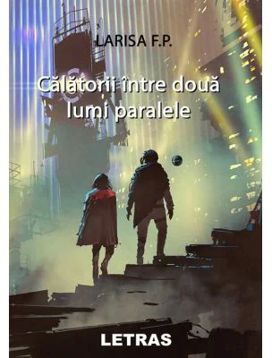 Calatorii intre doua lumi paralele - Larisa F. P.