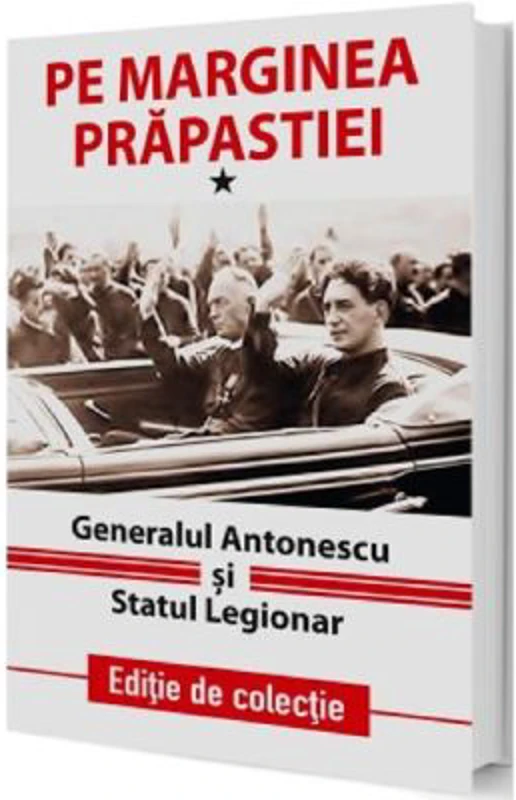 Pe marginea prapastiei Vol. 1. Generalul Antonescu si Statul Legionar