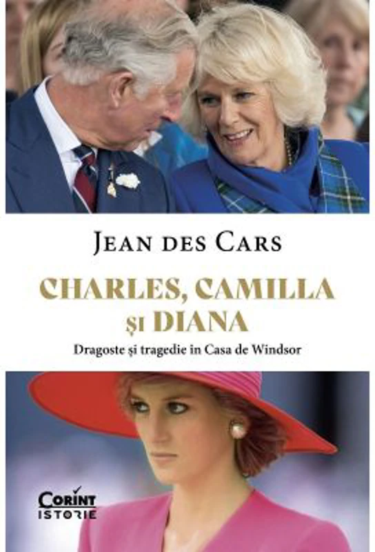Charles, Camilla si Diana. Dragoste si tragedie in Casa de Windsor - Jean Des Cars