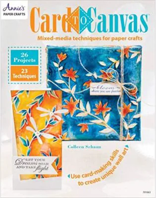 Card to Canvas. Mixed-Media Techniques for Paper Crafts - Colleen Schaan