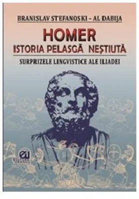 Homer. Istoria pelasga nestiuta. Surprizele lingvistice ale Iliadei - Branislav Stefanosky, Al. Dabija