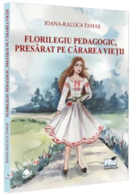 Florilegiu pedagogic, presarat pe cararea vietii - Ioana-Raluca Tamas