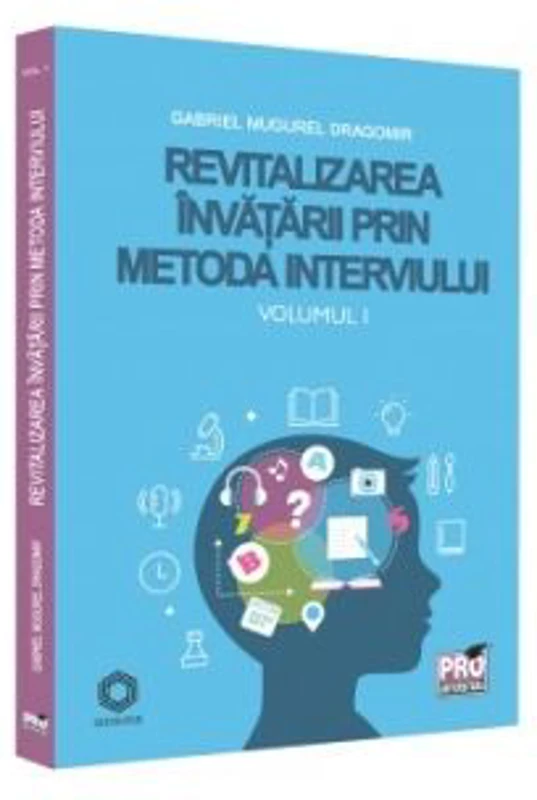 Revitalizarea invatarii prin metoda interviului. Volumul I - Gabriel Mugurel Dragomir