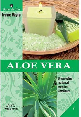 Aloe Vera. Remediu natural pentru sanatate - Irene Wyle
