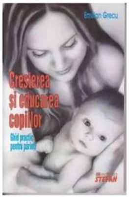 Cresterea si educarea copiilor. Ghid practic pentru parinti - Emilian Grecu