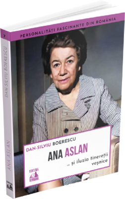 Ana Aslan si iluzia tineretii vesnice - Dan-Silviu Boerescu