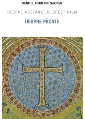 Despre pacate. Despre adevaratul crestinism - Sfantul Tihon de Zadonsk