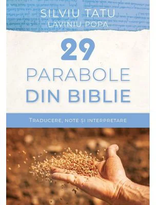29 de parabole din Biblie. Traducere, note si interpretare - Silviu Tatu