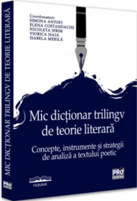 Mic dictionar trilingv de teorie literara. Concepte, instrumente si strategii de analiza a textului poetic - Simona Antofi