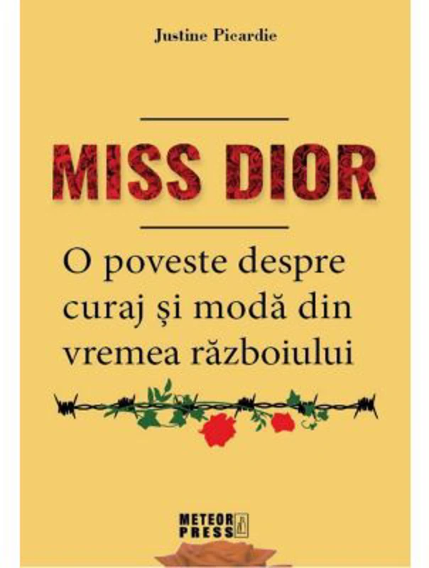 Miss Dior. O poveste despre curaj si moda din vremea razboiului - Justine Picardie