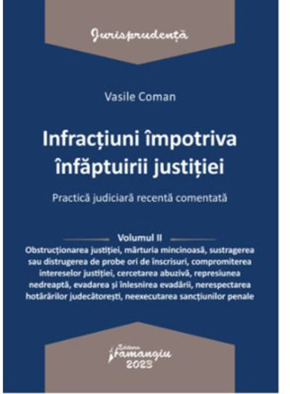 Infractiuni impotriva infaptuirii justitiei. Practica judiciara recenta comentata. Volumul 2 - Vasile Coman