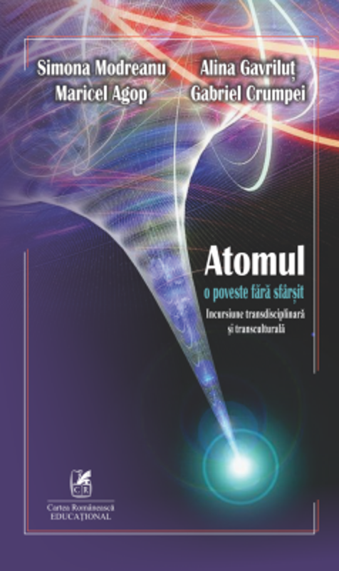 Atomul. O poveste fara sfarsit. Incursiune transdisciplinara si transculturala - Simona Modreanu, Marcel Agop, Alina Gavrilut, Gabriel Crumpei