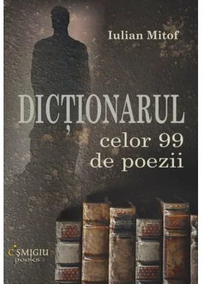 Dictionarul celor 99 de poezii - Iulian Mitof