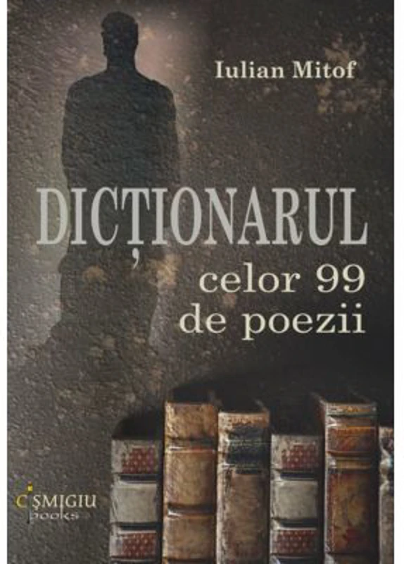 Dictionarul celor 99 de poezii - Iulian Mitof