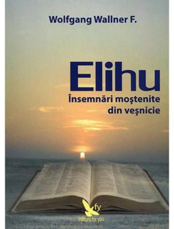 Elihu. Insemnari mostenite din vesnicie - Wolfgang F. Wallner