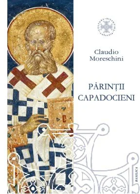 Parintii Capadocieni. Istorie, literatura, teologie - Claudio Moreschini