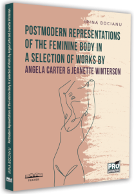 Postmodern Representations of the Feminine Body in a Selection of Works by Angela Carter and Jeanette Winterson - Irina Ioana Bocianu
