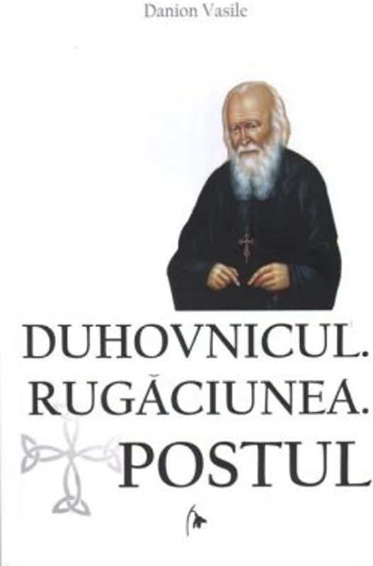 Duhovnicul. Rugaciunea. Postul. Editia a treia, revazuta si adaugita