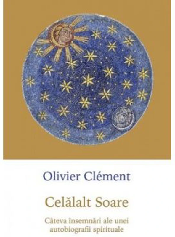Celalalt Soare. Cateva insemnari ale unei autobiografii spirituale - Olivier Clement