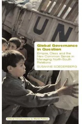 Global Governance in Question. Empire, Class and the New Common Sense in Managing North-South Relations - Susanne Soederberg
