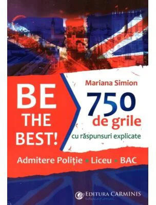 Be the Best! 750 de grile cu raspunsuri explicate. Admitere politie. Liceu. BAC - Mariana Simion