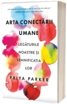 Arta conectarii umane. Legaturile noastre si semnificatia lor - Priya Parker