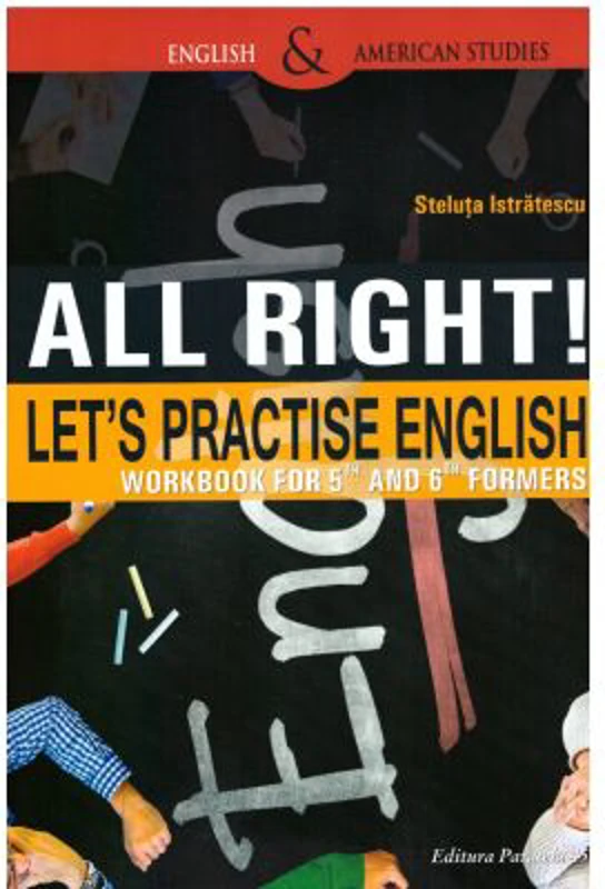 All right! Let's practise English. Workbook for 5th and 6th formers, Steluta Istratescu