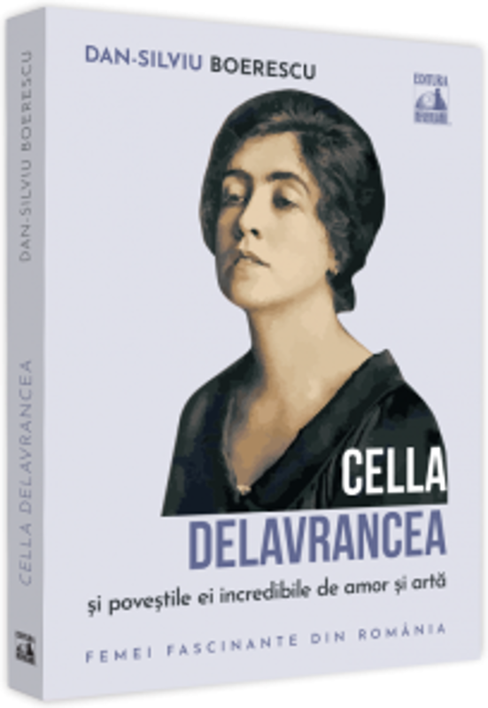Cella Delavrancea si povestile ei incredibile de amor si arta - Dan-Silviu Boerescu