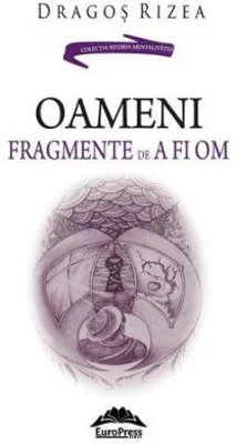 Oameni. Fragmente de a fi om - Dragos Rizea