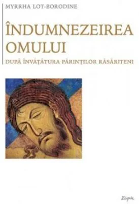 Indumnezeirea omului dupa invatatura Parintilor rasariteni - Myrrha Lot‑Borodine