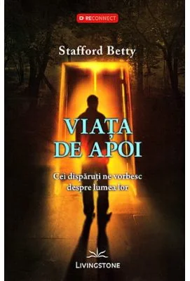 Viata de apoi. Cei disparuti ne vorbesc despre lumea lor - Stafford Betty