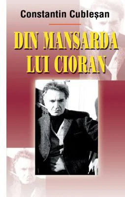 Din mansarda lui Cioran - Constantin Cublesan