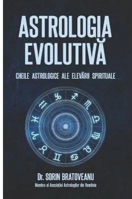 Astrologia evolutiva: Cheile astrologice ale elevarii spirituale - Sorin Bratoveanu