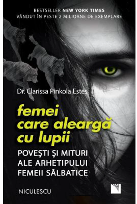 Femei care alearga cu lupii. Povesti si mituri ale arhetipului femeii salbatice - Dr. Clarissa Pinkola Estes