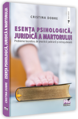 Esenta psihologica, juridica a martorului. Probleme teoretice, de practica judiciara si extrajudiciara - Cristina Dobre