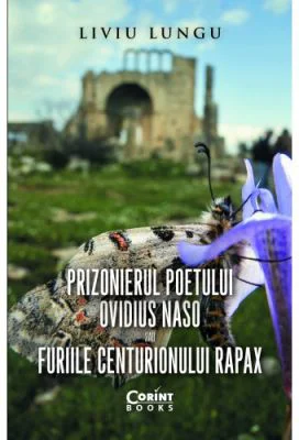 Prizonierul poetului Ovidius Naso sau Furiile centurionului Rapax - Liviu Lungu