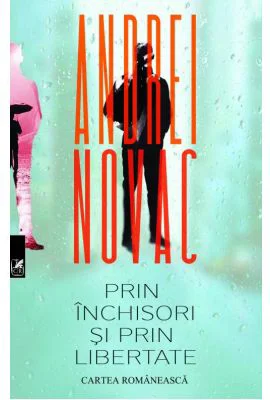 Prin inchisori si prin libertate - Andrei Novac