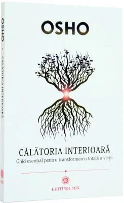 Calatoria interioara. Ghid esential pentru transformarea totala a vietii