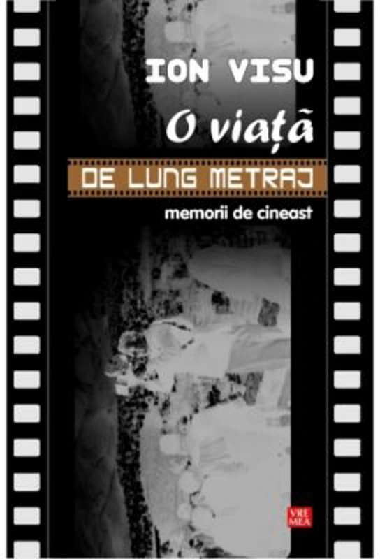 O viata de lung metraj. Memorii de cineast - Ion Visu
