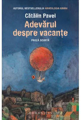 Adevarul despre vacante. Proza scurta - Catalin Pavel