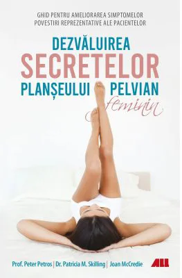 Dezvaluirea secretelor planseului pelvian feminin - Peter Petros