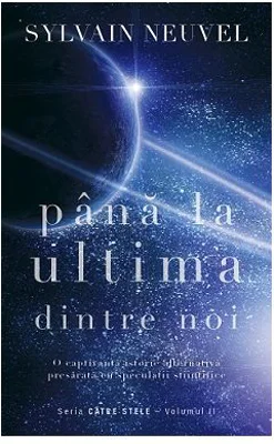 Pana la ultima dintre noi. Volumul 2 din Trilogia Catre stele - Sylvain Neuvel