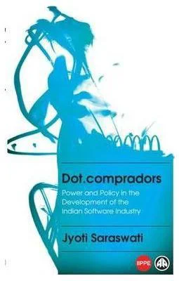 Dot. compradors. Power and Policy in the Development of the Indian Software Industry - Jyoti Saraswati